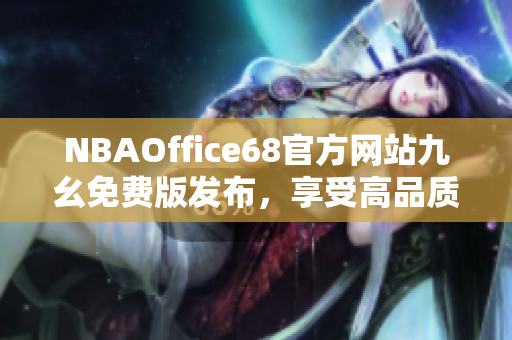 NBAOffice68官方网站九幺免费版发布，享受高品质NBA观赛体验