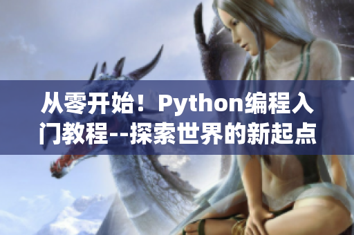 从零开始！Python编程入门教程--探索世界的新起点