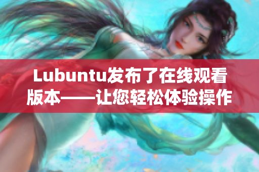 Lubuntu发布了在线观看版本——让您轻松体验操作系统