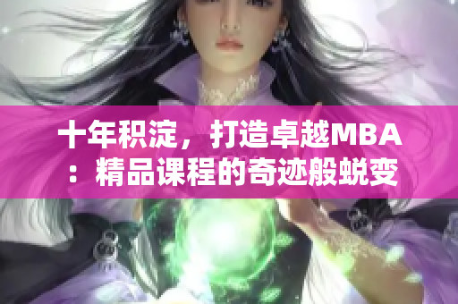 十年积淀，打造卓越MBA：精品课程的奇迹般蜕变