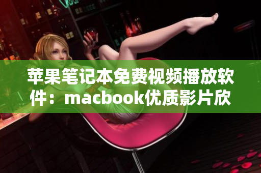 苹果笔记本免费视频播放软件：macbook优质影片欣赏