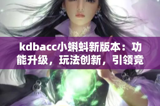 kdbacc小蝌蚪新版本：功能升级，玩法创新，引领竞速潮流