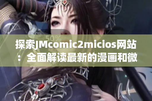 探索JMcomic2micios网站：全面解读最新的漫画和微刊资源(1)