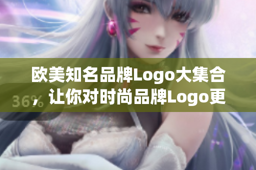 欧美知名品牌Logo大集合，让你对时尚品牌Logo更全面了解！