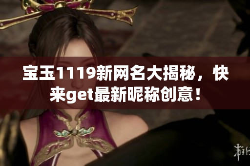 宝玉1119新网名大揭秘，快来get最新昵称创意！