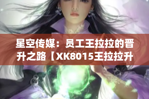 星空传媒：员工王拉拉的晋升之路【XK8015王拉拉升职记1】(1)