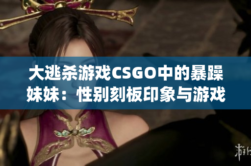 大逃杀游戏CSGO中的暴躁妹妹：性别刻板印象与游戏logo之比较