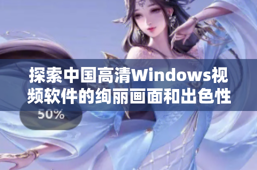 探索中国高清Windows视频软件的绚丽画面和出色性能