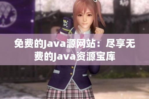 免费的Java源网站：尽享无费的Java资源宝库