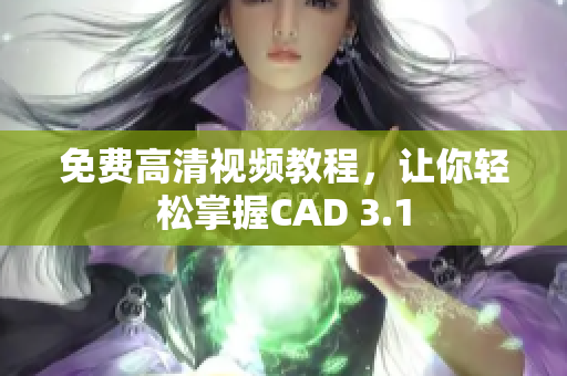 免费高清视频教程，让你轻松掌握CAD 3.1