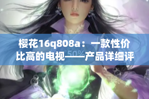 樱花16q808a：一款性价比高的电视——产品详细评测(1)