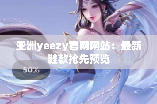 亚洲yeezy官网网站：最新鞋款抢先预览