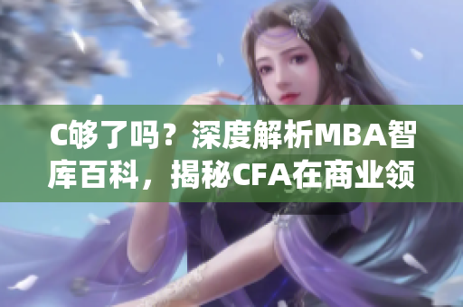 C够了吗？深度解析MBA智库百科，揭秘CFA在商业领域的影响力(1)