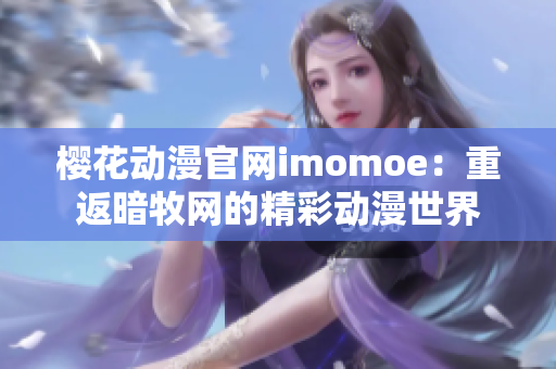 樱花动漫官网imomoe：重返暗牧网的精彩动漫世界