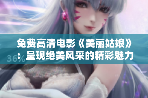 免费高清电影《美丽姑娘》：呈现绝美风采的精彩魅力