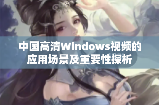 中国高清Windows视频的应用场景及重要性探析