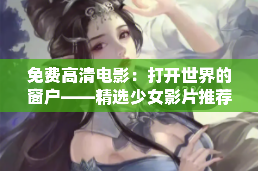 免费高清电影：打开世界的窗户——精选少女影片推荐