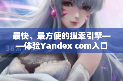 最快、最方便的搜索引擎——体验Yandex com入口