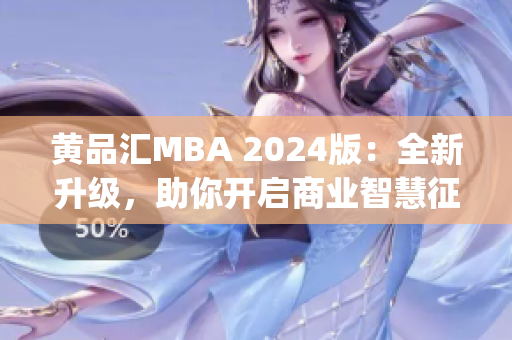 黄品汇MBA 2024版：全新升级，助你开启商业智慧征程(1)