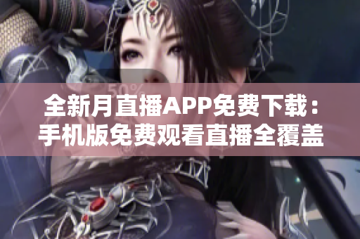 全新月直播APP免费下载：手机版免费观看直播全覆盖