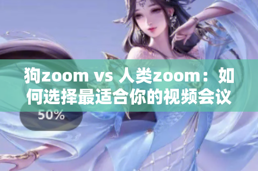 狗zoom vs 人类zoom：如何选择最适合你的视频会议平台