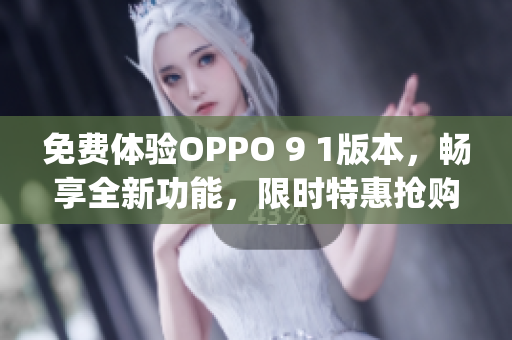 免费体验OPPO 9 1版本，畅享全新功能，限时特惠抢购(1)