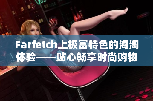 Farfetch上极富特色的海淘体验——贴心畅享时尚购物！