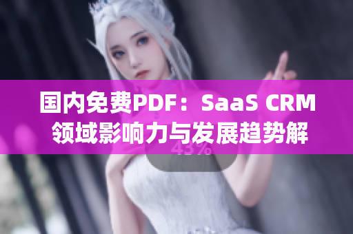 国内免费PDF：SaaS CRM 领域影响力与发展趋势解析(1)