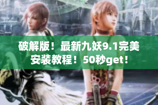 破解版！最新九妖9.1完美安装教程！50秒get！