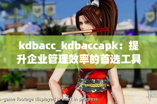 kdbacc_kdbaccapk：提升企业管理效率的首选工具