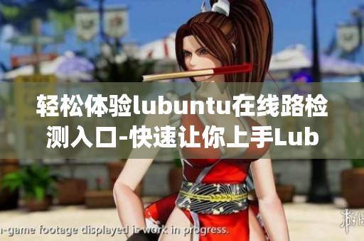 轻松体验lubuntu在线路检测入口-快速让你上手Lubuntu(1)