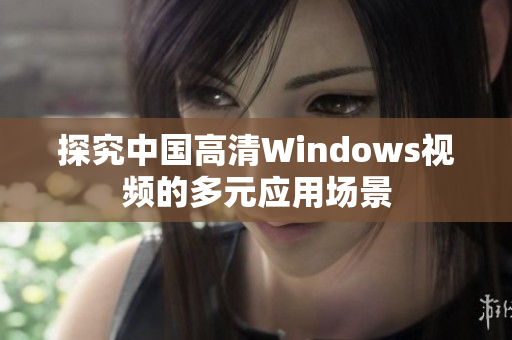 探究中国高清Windows视频的多元应用场景