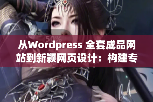 从Wordpress 全套成品网站到新颖网页设计：构建专属品牌形象(1)