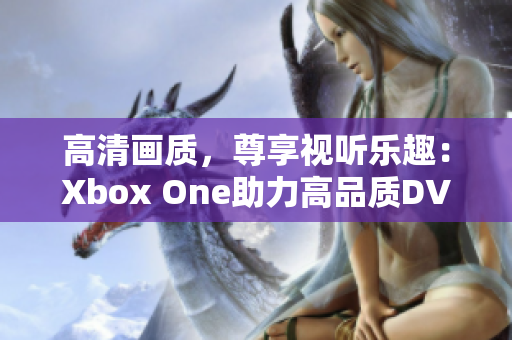 高清画质，尊享视听乐趣：Xbox One助力高品质DVD影碟畅享