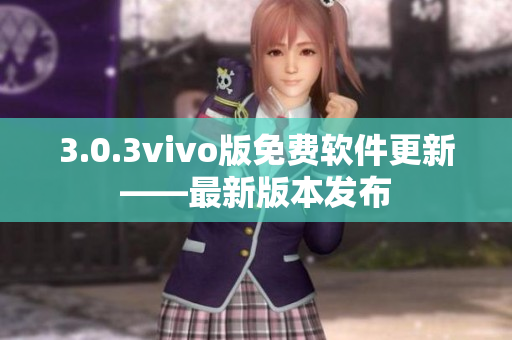 3.0.3vivo版免费软件更新——最新版本发布