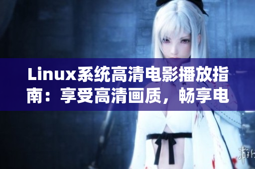 Linux系统高清电影播放指南：享受高清画质，畅享电影盛宴