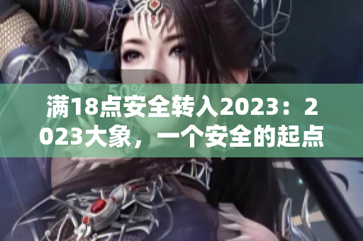 满18点安全转入2023：2023大象，一个安全的起点