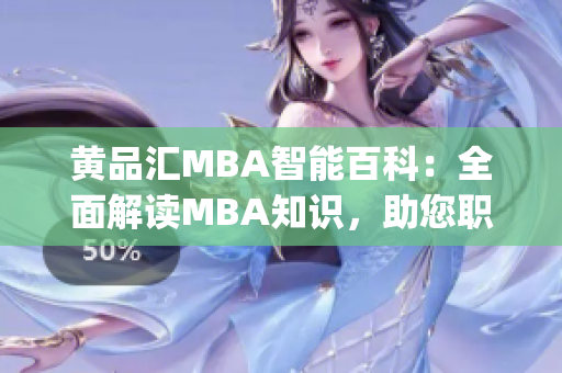 黄品汇MBA智能百科：全面解读MBA知识，助您职场成功(1)