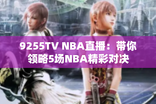 9255TV NBA直播：带你领略5场NBA精彩对决