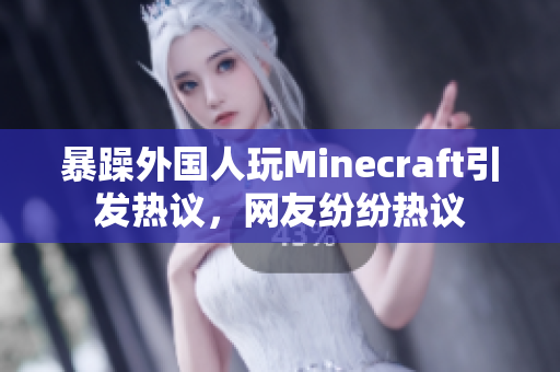 暴躁外国人玩Minecraft引发热议，网友纷纷热议