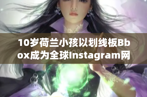 10岁荷兰小孩以划线板Bbox成为全球Instagram网红