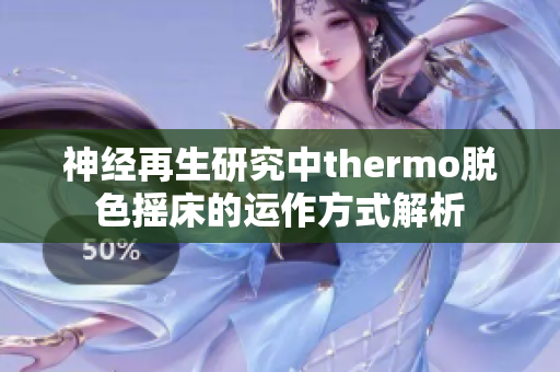 神经再生研究中thermo脱色摇床的运作方式解析