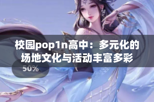 校园pop1n高中：多元化的场地文化与活动丰富多彩