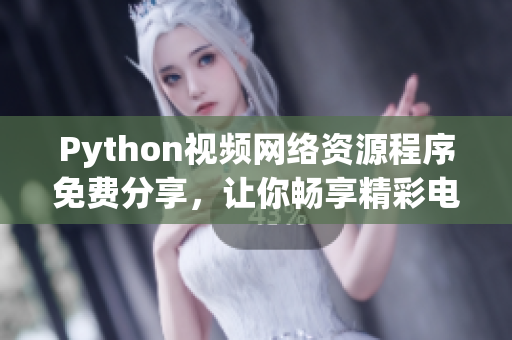 Python视频网络资源程序免费分享，让你畅享精彩电影时间