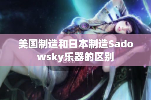 美国制造和日本制造Sadowsky乐器的区别