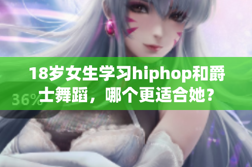 18岁女生学习hiphop和爵士舞蹈，哪个更适合她？