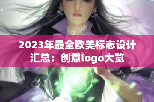 2023年最全欧美标志设计汇总：创意logo大览