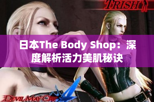 日本The Body Shop：深度解析活力美肌秘诀