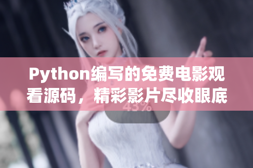 Python编写的免费电影观看源码，精彩影片尽收眼底