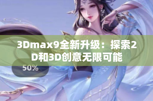 3Dmax9全新升级：探索2D和3D创意无限可能